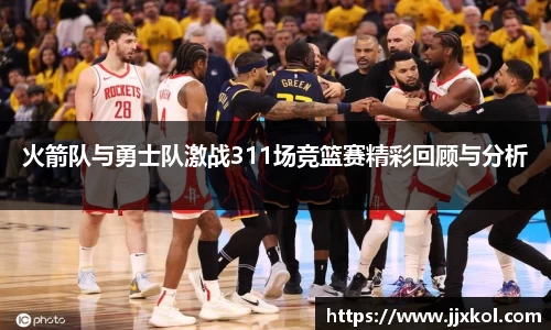 火箭队与勇士队激战311场竞篮赛精彩回顾与分析